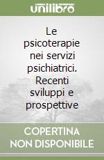 Le psicoterapie nei servizi psichiatrici. Recenti sviluppi e prospettive