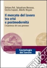 Il mercato del lavoro tra crisi e postmodernità. L'esperienza del caso genovese libro