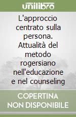 L'approccio centrato sulla persona. Attualità del metodo rogersiano nell'educazione e nel counseling libro