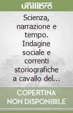 Scienza, narrazione e tempo. Indagine sociale e correnti storiografiche a cavallo del secolo libro