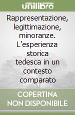 Rappresentazione, legittimazione, minoranze. L'esperienza storica tedesca in un contesto comparato libro