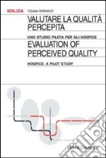 Valutare la qualità percepita. Uno studio pilota per gli hospice-Evaluation of perceived quality. Hospice: a pilot study. Ediz. bilingue libro