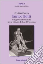 Enrico Butti. Un giovane scultore nella Milano di fine Ottocento