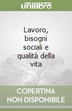 Lavoro, bisogni sociali e qualità della vita libro