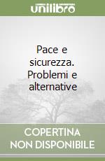 Pace e sicurezza. Problemi e alternative libro