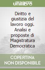 Diritto e giustizia del lavoro oggi. Analisi e proposte di Magistratura Democratica libro