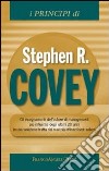 I principi di Stephen R. Covey. Gli insegnamenti dell'autore di management più influente degli ultimi 20 anni in una selezione tratta dai suoi più efficaci best... libro di Covey Stephen R.