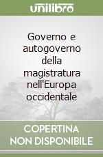 Governo e autogoverno della magistratura nell'Europa occidentale libro