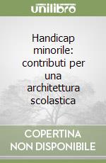 Handicap minorile: contributi per una architettura scolastica