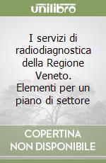 I servizi di radiodiagnostica della Regione Veneto. Elementi per un piano di settore libro