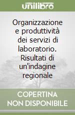 Organizzazione e produttività dei servizi di laboratorio. Risultati di un'indagine regionale libro