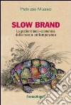 Slow brand. La gestione socio-economica della marca contemporanea libro