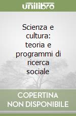 Scienza e cultura: teoria e programmi di ricerca sociale libro