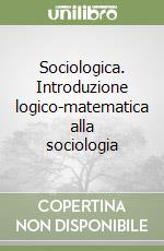 Sociologica. Introduzione logico-matematica alla sociologia