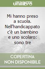 Mi hanno preso a scuola. Nell'handicappato c'è un bambino e uno scolaro: sono tre libro