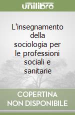 L'insegnamento della sociologia per le professioni sociali e sanitarie libro