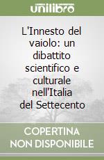 L'Innesto del vaiolo: un dibattito scientifico e culturale nell'Italia del Settecento