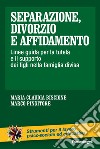 Separazione, divorzio e affidamento. Linee guida per la tutela e il supporto dei figli nella famiglia divisa libro