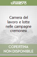 Camera del lavoro e lotte nelle campagne cremonesi libro