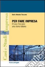 Per fare impresa. Il caso Toscano: una storia italiana libro