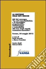 La gestione delle reti idriche. Atti del convegno «Le reti acquedottistiche e di drenaggio: progettazione, manutenzione e sostenibilità alla luce degli aspetti...