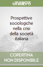 Prospettive sociologiche nella crisi della società italiana libro