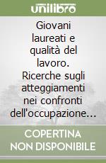 Giovani laureati e qualità del lavoro. Ricerche sugli atteggiamenti nei confronti dell'occupazione e del tempo libero libro