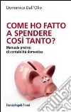 Come ho fatto a spendere così tanto? Manuale pratico di contabilità domestica libro di Dall'Olio Domenico