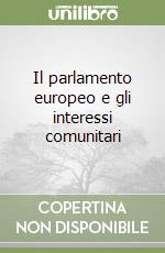 Il parlamento europeo e gli interessi comunitari libro