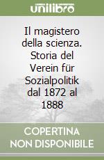 Il magistero della scienza. Storia del Verein für Sozialpolitik dal 1872 al 1888 libro