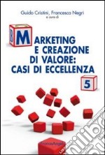 Marketing e creazione di valore. Casi di eccellenza. Vol. 5 libro