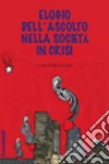 Elogio dell'ascolto nella società in crisi libro di Ciotta D. (cur.)