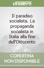 Il paradiso socialista. La propaganda socialista in Italia alla fine dell'Ottocento