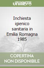 Inchiesta igienico sanitaria in Emilia Romagna 1985