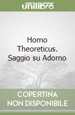 Homo Theoreticus. Saggio su Adorno libro