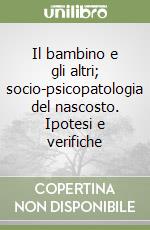 Il bambino e gli altri; socio-psicopatologia del nascosto. Ipotesi e verifiche libro