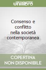 Consenso e conflitto nella società contemporanea libro