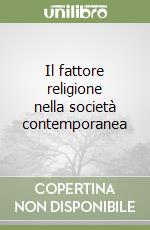 Il fattore religione nella società contemporanea libro