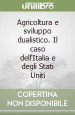 Agricoltura e sviluppo dualistico. Il caso dell'Italia e degli Stati Uniti libro