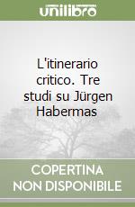 L'itinerario critico. Tre studi su Jürgen Habermas libro