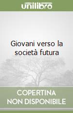 Giovani verso la società futura libro