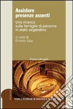 Assistere presenze assenti. Una ricerca sulle famiglie di persone in stato vegetativo libro