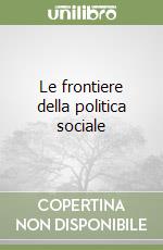 Le frontiere della politica sociale libro