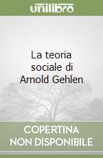 La teoria sociale di Arnold Gehlen libro