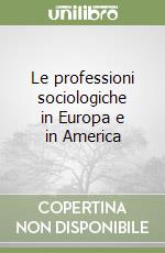 Le professioni sociologiche in Europa e in America libro