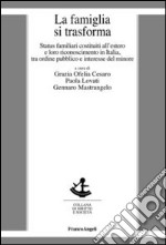 La famiglia si trasforma. Status familiari costituiti all'estero e loro riconoscimento in Italia, tra ordine pubblico ed interesse del minore libro