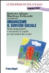 Organizzare il servizio sociale. Nodi interpretativi e strumenti di analisi per gli assistenti sociali libro