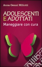 Adolescenti e adottati. Maneggiare con cura libro