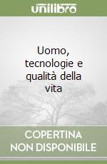 Uomo, tecnologie e qualità della vita libro