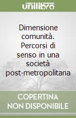 Dimensione comunità. Percorsi di senso in una società post-metropolitana libro